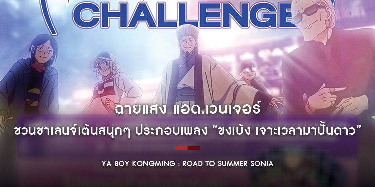 ฉายแสง แอด.เวนเจอร์ ชวนชาเลนจ์เต้นสนุกๆ ประกอบเพลง “Ya Boy Kongming : Road to Summer Sonia ขงเบ้ง เจาะเวลามาปั้นดาว”